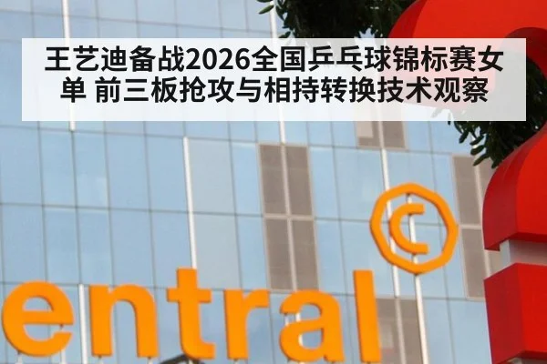 王艺迪备战2026全国乒乓球锦标赛女单 前三板抢攻与相持转换技术观察