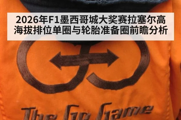 2026年F1墨西哥城大奖赛拉塞尔高海拔排位单圈与轮胎准备圈前瞻分析